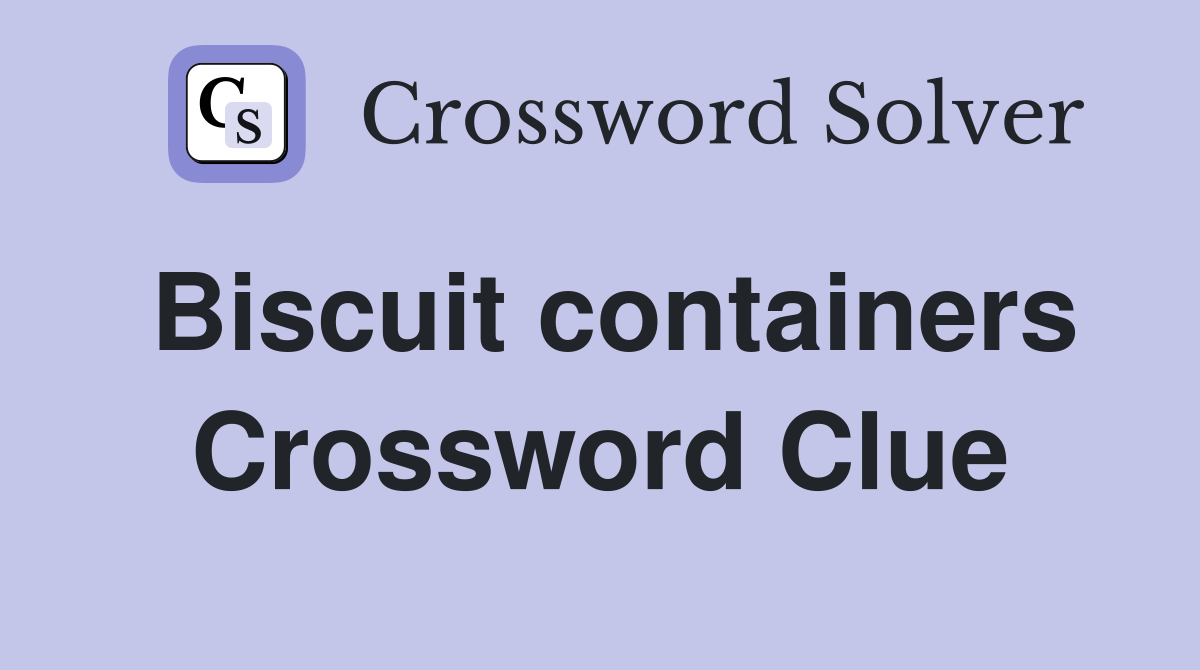 Biscuit containers Crossword Clue Answers Crossword Solver